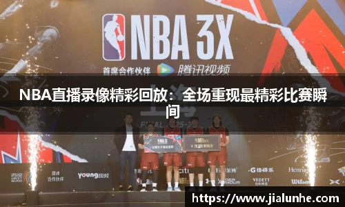 NBA直播录像精彩回放：全场重现最精彩比赛瞬间