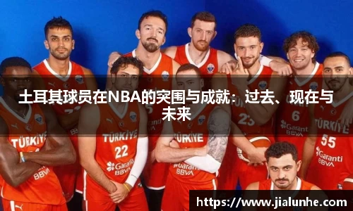 土耳其球员在NBA的突围与成就：过去、现在与未来